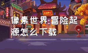 像素世界:冒险起源怎么下载