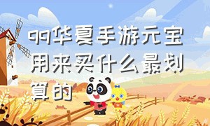 qq华夏手游元宝用来买什么最划算的