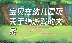 宝贝在幼儿园玩丢手绢游戏的文案