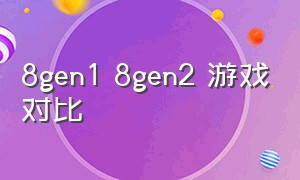 8gen1 8gen2 游戏对比