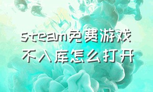 steam免费游戏不入库怎么打开