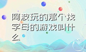 阿波玩的那个找字母的游戏叫什么