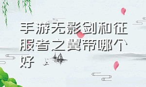 手游无影剑和征服者之翼带哪个好