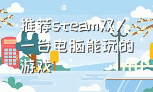 推荐steam双人一台电脑能玩的游戏