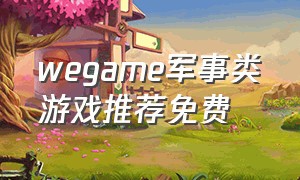 wegame军事类游戏推荐免费