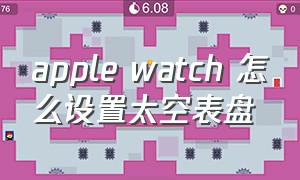 apple watch 怎么设置太空表盘