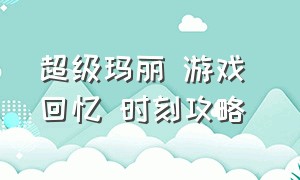 超级玛丽 游戏 回忆 时刻攻略