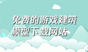 免费的游戏建筑模型下载网站