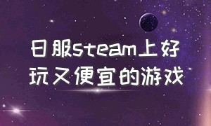 日服steam上好玩又便宜的游戏