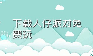 下载人仔派对免费玩