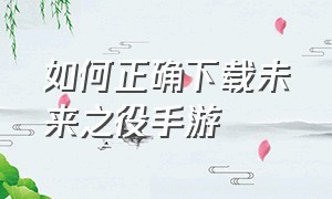 如何正确下载未来之役手游