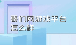 哥们网游戏平台怎么样