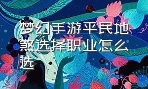 梦幻手游平民地煞选择职业怎么选