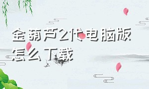 金葫芦2代电脑版怎么下载