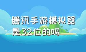 腾讯手游模拟器是32位的吗