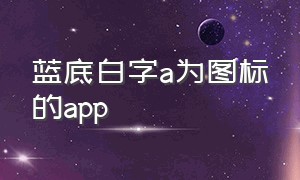 蓝底白字a为图标的app