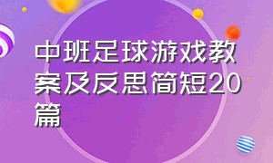 中班足球游戏教案及反思简短20篇