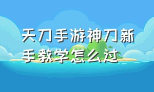 天刀手游神刀新手教学怎么过