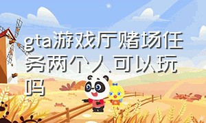 gta游戏厅赌场任务两个人可以玩吗