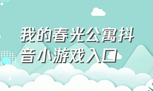 我的春光公寓抖音小游戏入口