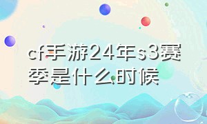 cf手游24年s3赛季是什么时候