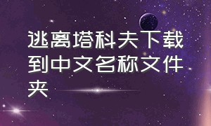 逃离塔科夫下载到中文名称文件夹