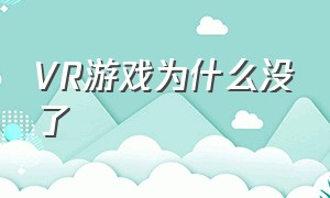 VR游戏为什么没了