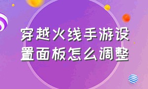 穿越火线手游设置面板怎么调整