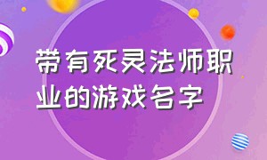 带有死灵法师职业的游戏名字