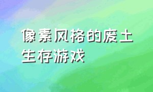 像素风格的废土生存游戏