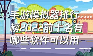 手游模拟器排行榜2022前十名有哪些软件可以用