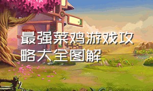 最强菜鸡游戏攻略大全图解