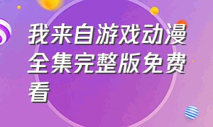 我来自游戏动漫全集完整版免费看