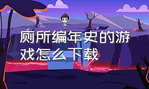 厕所编年史的游戏怎么下载