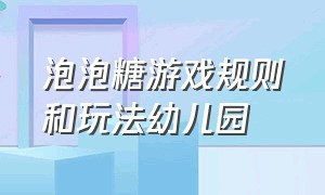 泡泡糖游戏规则和玩法幼儿园