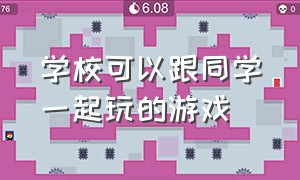 学校可以跟同学一起玩的游戏