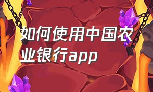 如何使用中国农业银行app