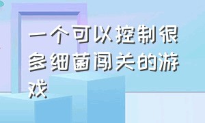 一个可以控制很多细菌闯关的游戏