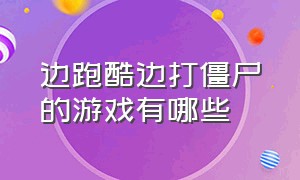 边跑酷边打僵尸的游戏有哪些