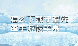 怎么下载守望先锋手游版苹果