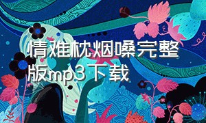 情难枕烟嗓完整版mp3下载