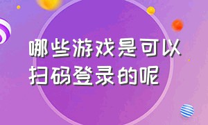 哪些游戏是可以扫码登录的呢