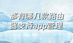 都有哪几款路由器支持app管理