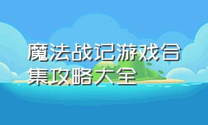 魔法战记游戏合集攻略大全