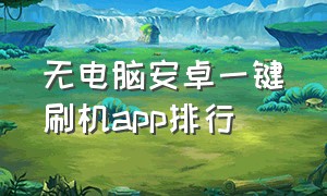 无电脑安卓一键刷机app排行