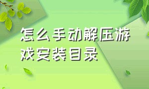 怎么手动解压游戏安装目录