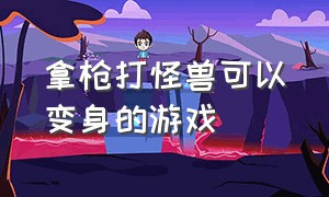 拿枪打怪兽可以变身的游戏