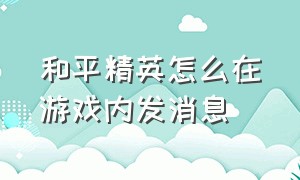 和平精英怎么在游戏内发消息