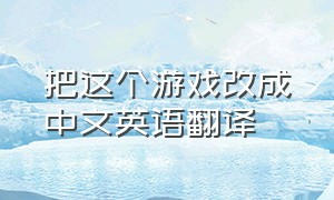 把这个游戏改成中文英语翻译