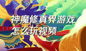 神魔修真界游戏怎么玩视频